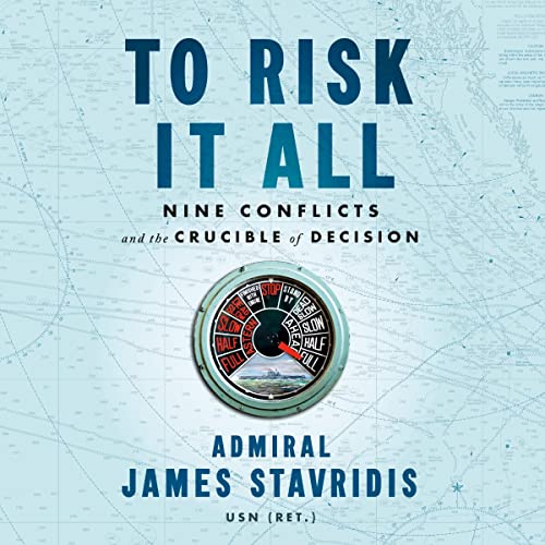 To Risk It All By Admiral James Stavridis