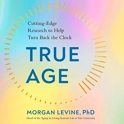 True Age By Morgan Levine PhD True Age By Morgan Levine PhD